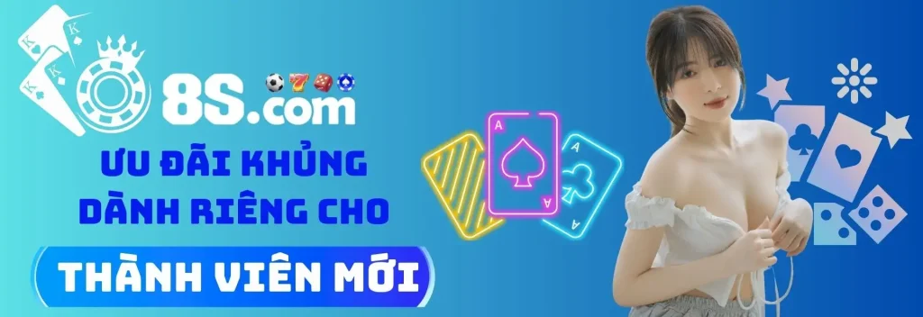 8s com thưởng ưu đãi thành viên mới.